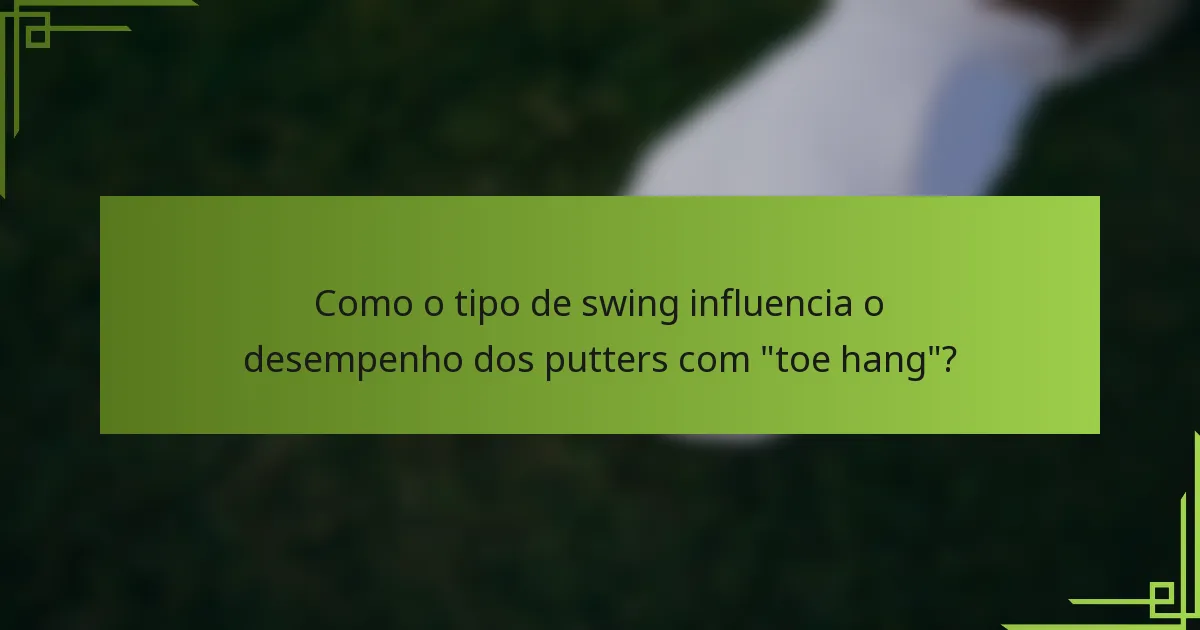 Como o tipo de swing influencia o desempenho dos putters com 
