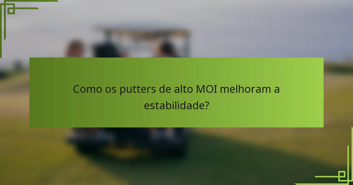 Como os putters de alto MOI melhoram a estabilidade?