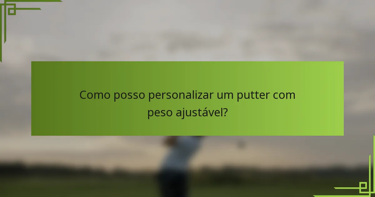 Como posso personalizar um putter com peso ajustável?