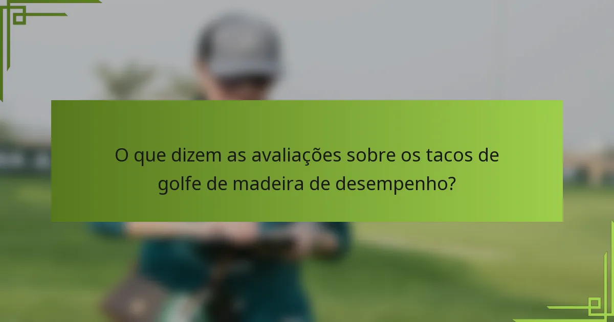 O que dizem as avaliações sobre os tacos de golfe de madeira de desempenho?