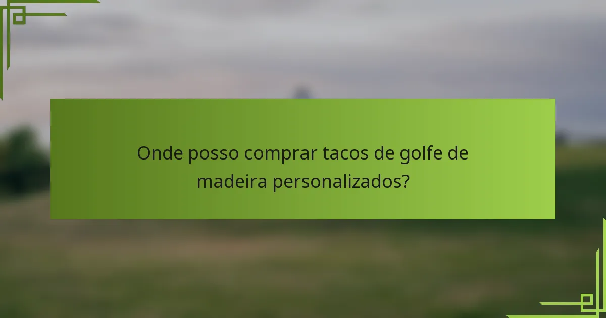 Onde posso comprar tacos de golfe de madeira personalizados?