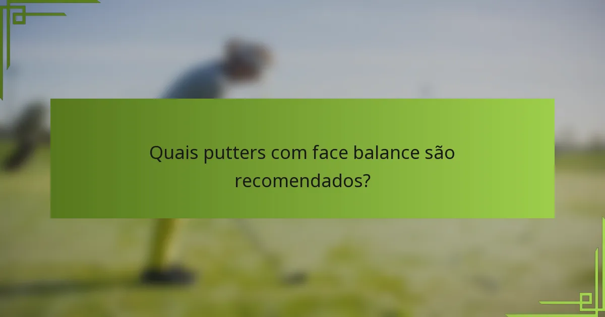 Quais putters com face balance são recomendados?