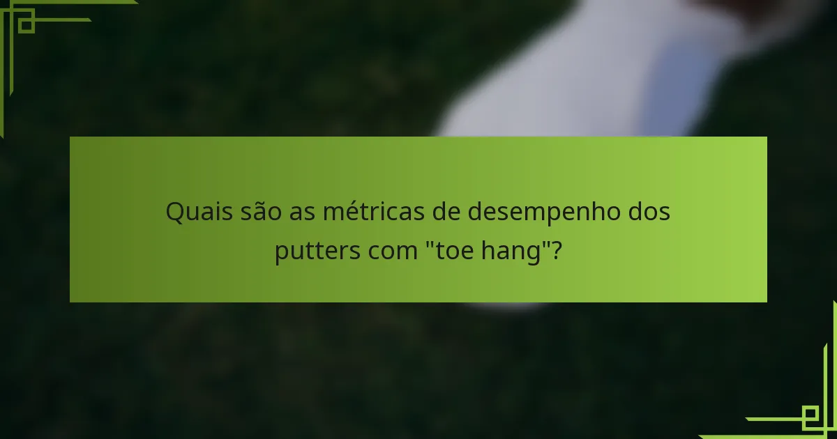 Quais são as métricas de desempenho dos putters com 