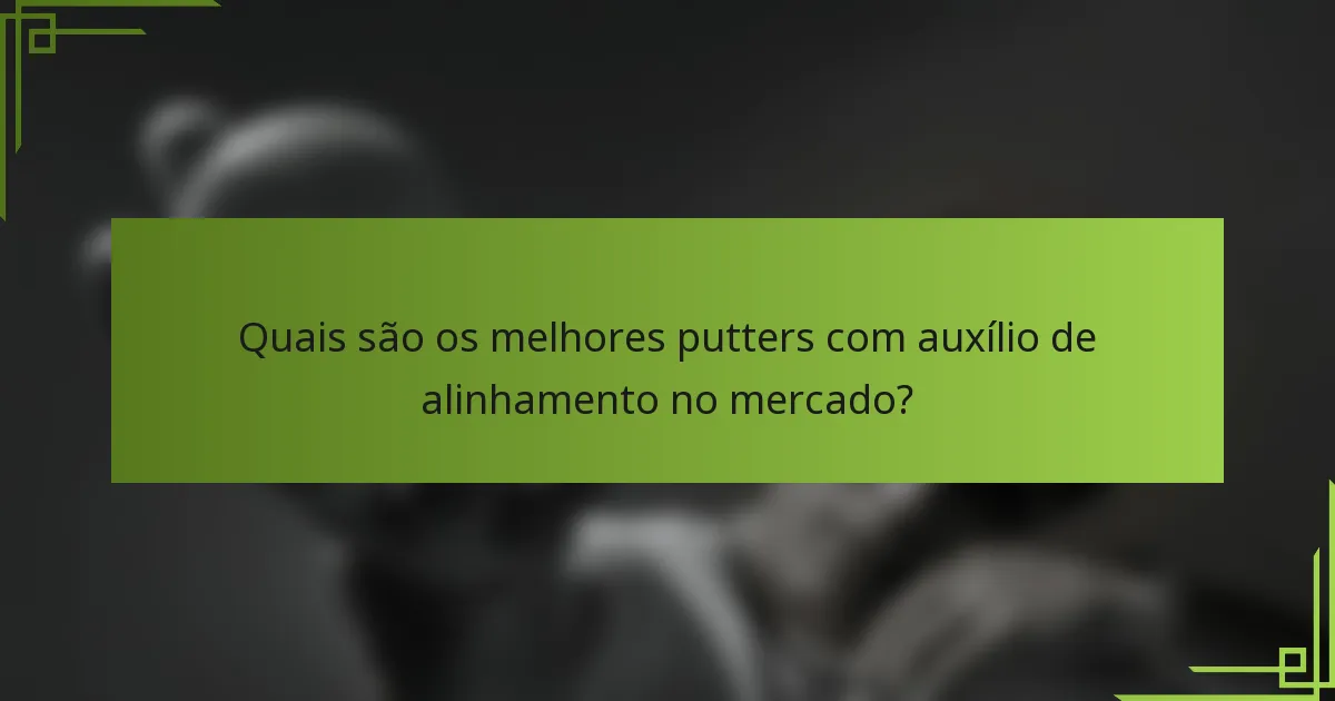 Quais são os melhores putters com auxílio de alinhamento no mercado?